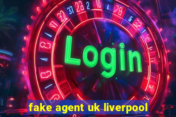 fake agent uk liverpool